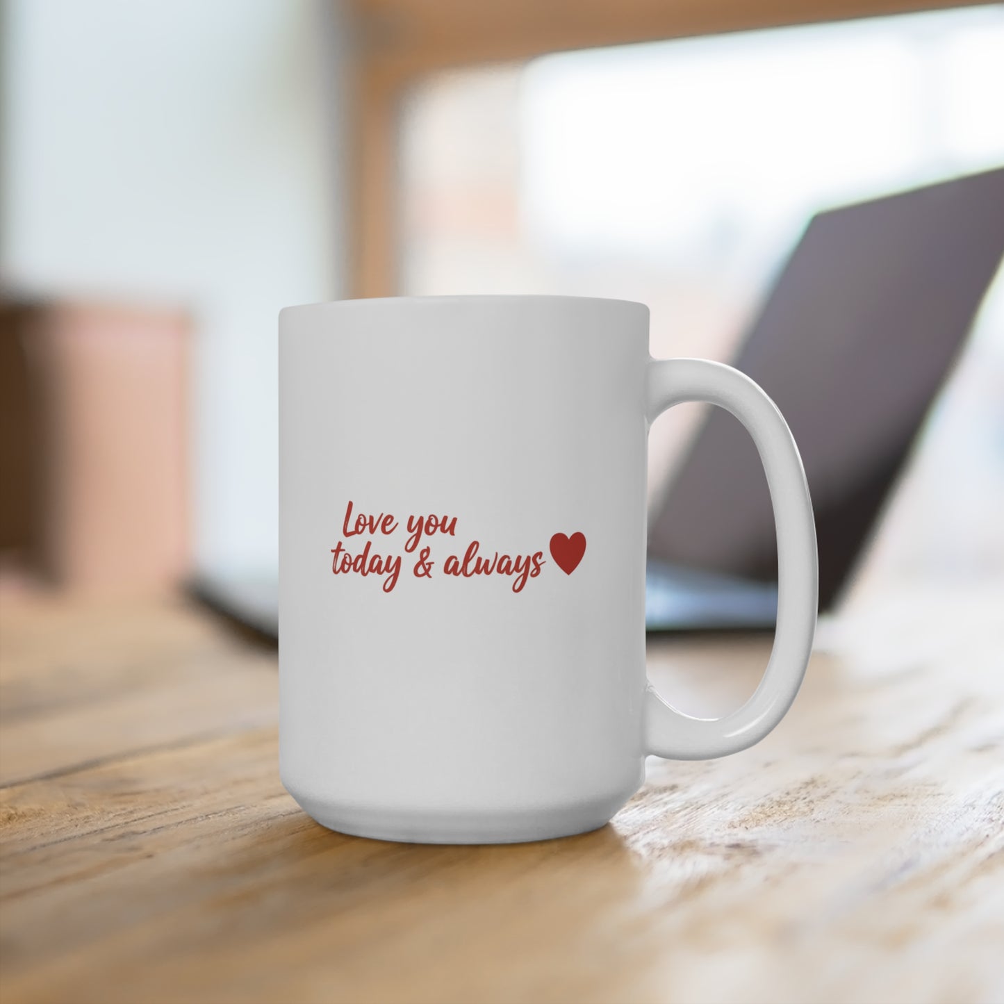 Mug — "Love You Today & Always" Ceramic 15oz Valentine's Coffee Mug