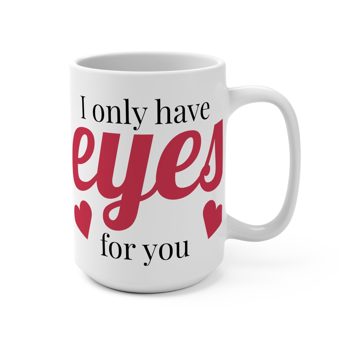 I Only Have Eyes For You Mug 15oz - Valentine's Day Love Gift