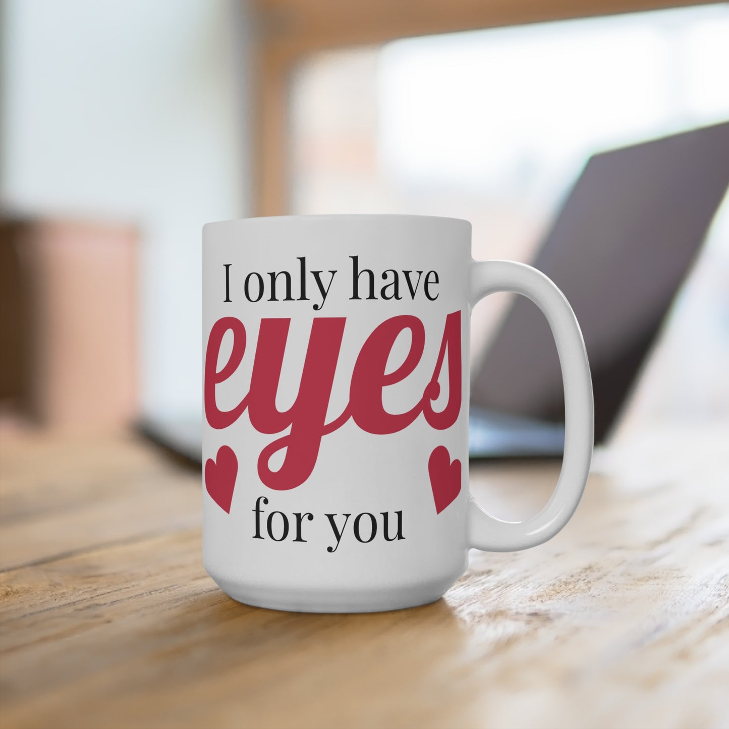 I Only Have Eyes For You Mug 15oz - Valentine's Day Love Gift